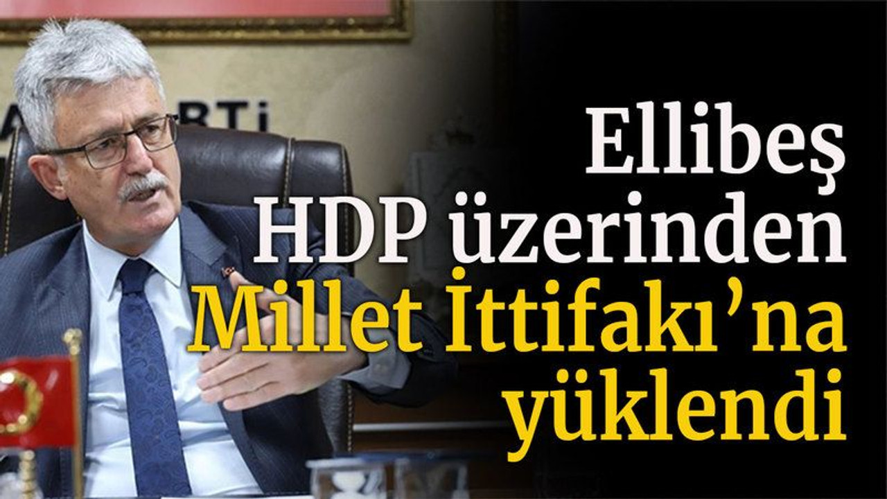 Ellibeş HDP üzerinden Millet İttifakı’na yüklendi